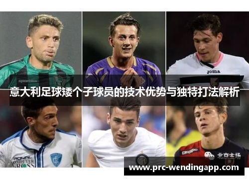 意大利足球矮个子球员的技术优势与独特打法解析