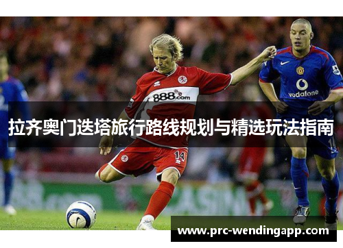 拉齐奥门迭塔旅行路线规划与精选玩法指南