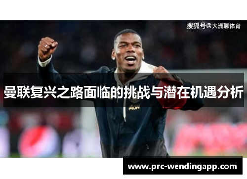 曼联复兴之路面临的挑战与潜在机遇分析