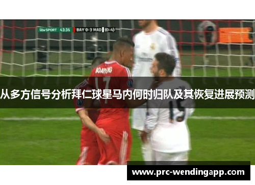 从多方信号分析拜仁球星马内何时归队及其恢复进展预测 从多方信号分析拜仁球星马内何时归队及其恢复进展预测