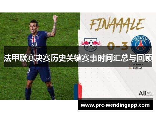 法甲联赛决赛历史关键赛事时间汇总与回顾