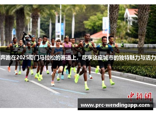 奔跑在2025厦门马拉松的赛道上，尽享这座城市的独特魅力与活力