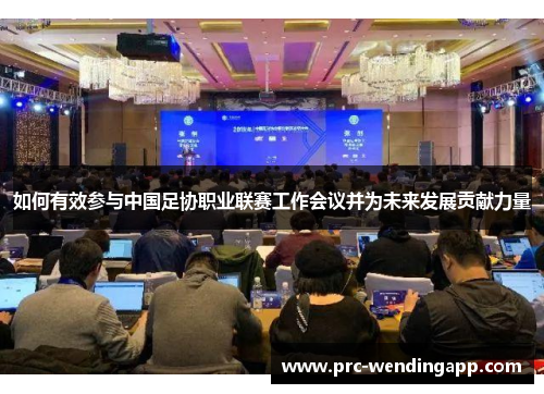 如何有效参与中国足协职业联赛工作会议并为未来发展贡献力量