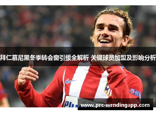 拜仁慕尼黑冬季转会窗引援全解析 关键球员加盟及影响分析 拜仁慕尼黑冬季转会窗引援全解析 关键球员加盟及影响分析