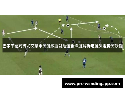 巴尔韦德对阵尤文意甲关键数据背后逻辑深度解析与胜负走势关联性 巴尔韦德对阵尤文意甲关键数据背后逻辑深度解析与胜负走势关联性