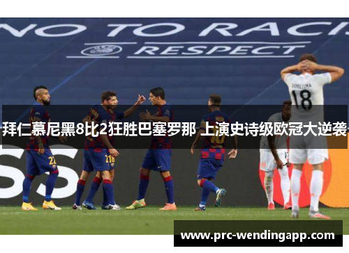 拜仁慕尼黑8比2狂胜巴塞罗那 上演史诗级欧冠大逆袭