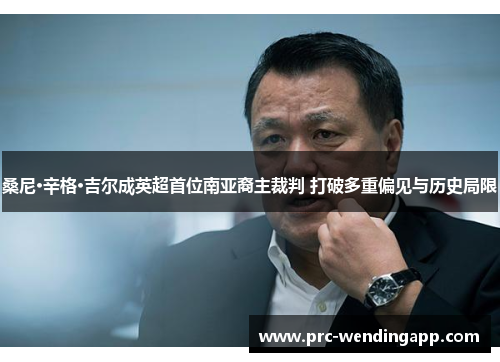 桑尼·辛格·吉尔成英超首位南亚裔主裁判 打破多重偏见与历史局限 桑尼·辛格·吉尔成英超首位南亚裔主裁判 打破多重偏见与历史局限