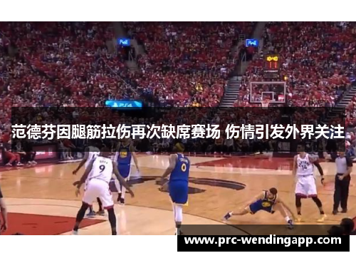 范德芬因腿筋拉伤再次缺席赛场 伤情引发外界关注