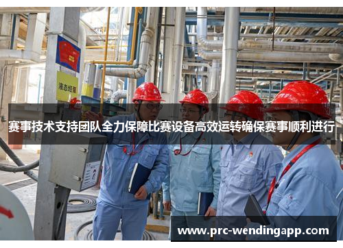 赛事技术支持团队全力保障比赛设备高效运转确保赛事顺利进行