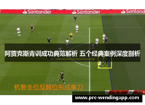 阿贾克斯青训成功典范解析 五个经典案例深度剖析