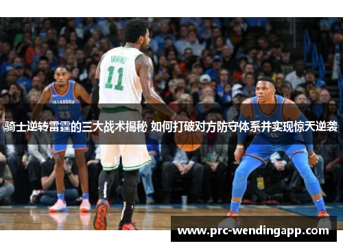 骑士逆转雷霆的三大战术揭秘 如何打破对方防守体系并实现惊天逆袭 骑士逆转雷霆的三大战术揭秘 如何打破对方防守体系并实现惊天逆袭