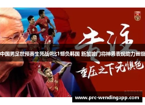 中国男足世预赛生死战0比1憾负韩国 新加坡门将神勇表现助力晋级 中国男足世预赛生死战0比1憾负韩国 新加坡门将神勇表现助力晋级