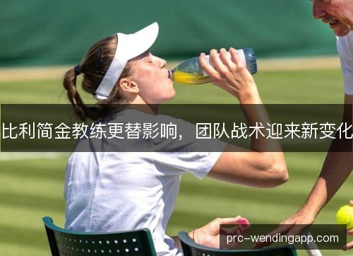 比利简金教练更替影响，团队战术迎来新变化