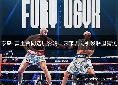 泰森·富里合同选项影响，未来去向引发联盟猜测